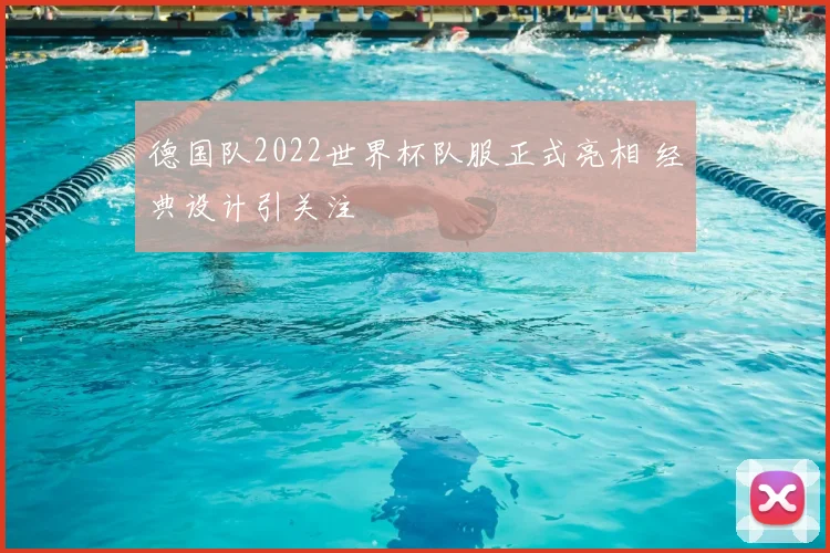 德国队2022世界杯队服正式亮相 经典设计引关注