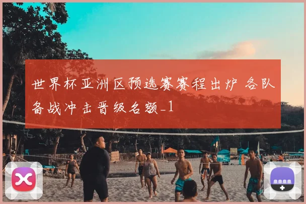 世界杯亚洲区预选赛赛程出炉 各队备战冲击晋级名额_1