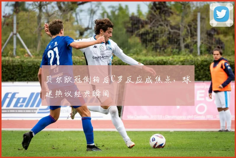 贝尔欧冠倒钩后C罗反应成焦点,球迷热议经典瞬间